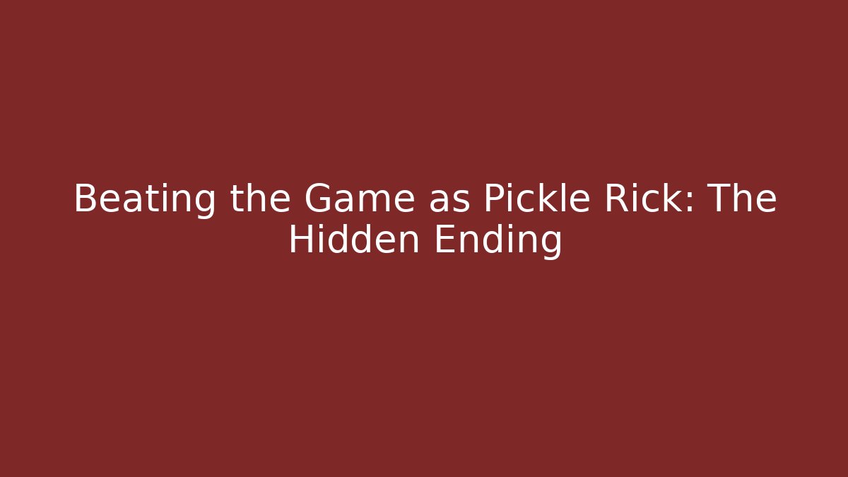 Beating the Game as Pickle Rick: The Hidden Ending - Andrea Zevedo