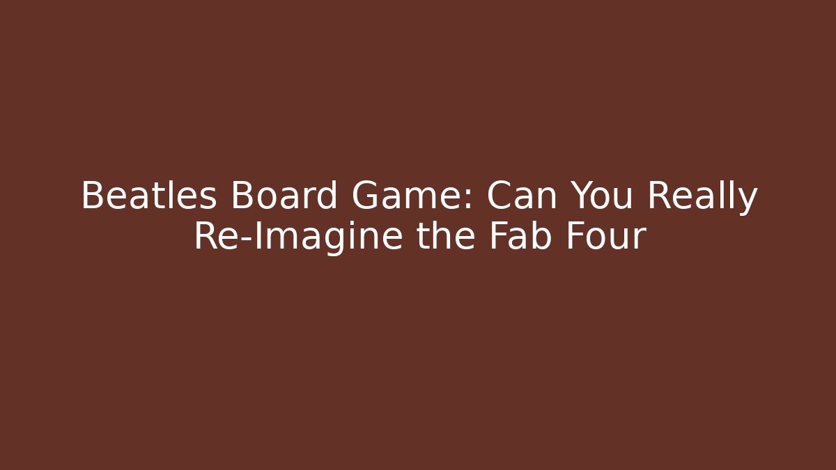 Beatles Board Game: Can You Really Re-Imagine the Fab Four