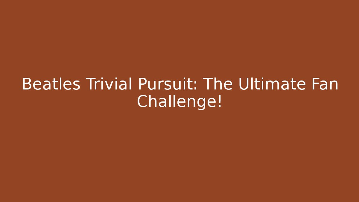 Beatles Trivial Pursuit: The Ultimate Fan Challenge! - Andrea Zevedo