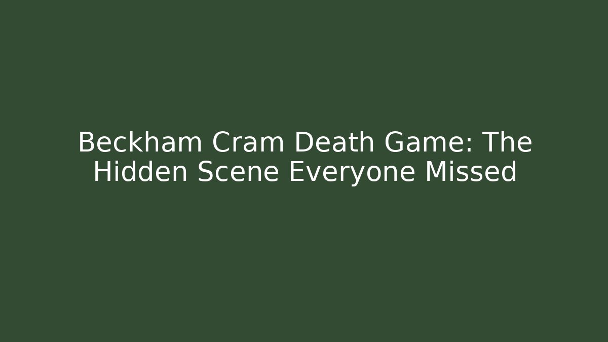 Beckham Cram Death Game: The Hidden Scene Everyone Missed