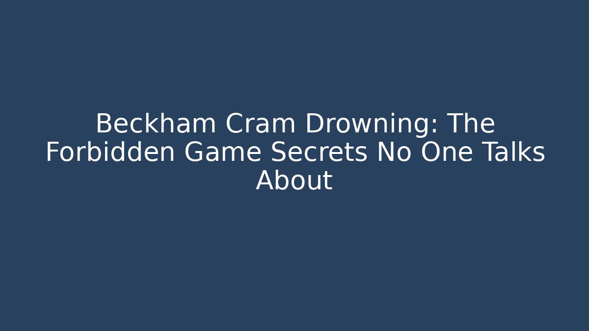 Beckham Cram Drowning: The Forbidden Game Secrets No One Talks About