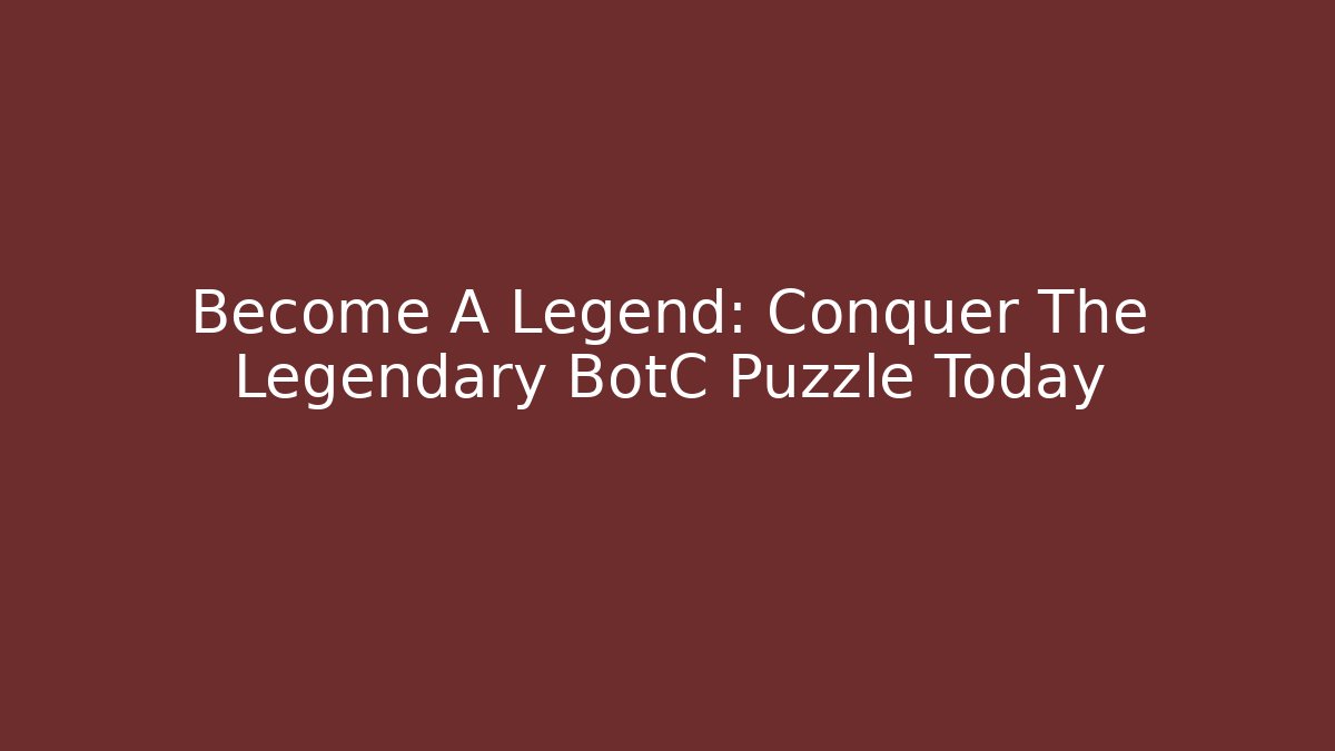 Become A Legend: Conquer The Legendary BotC Puzzle Today