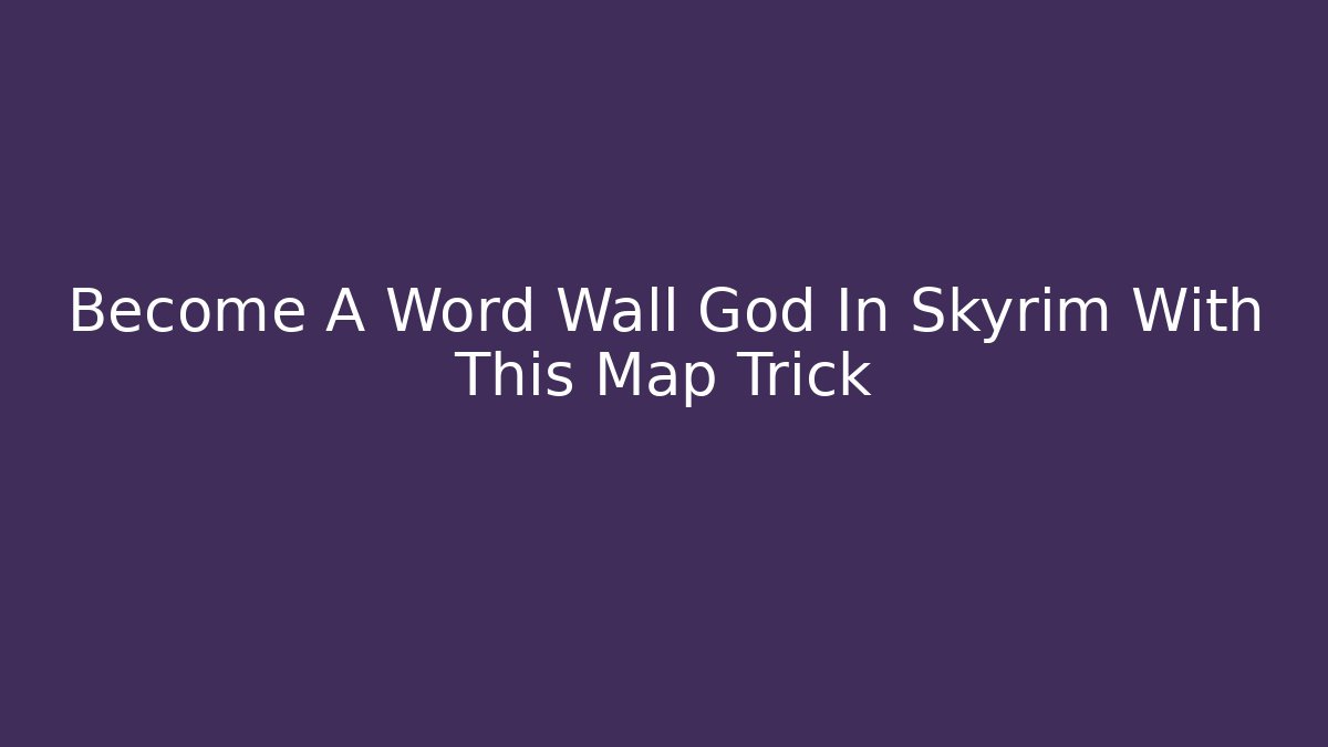 Become A Word Wall God In Skyrim With This Map Trick