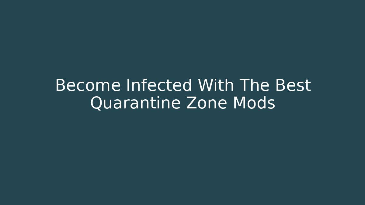 Become Infected With The Best Quarantine Zone Mods
