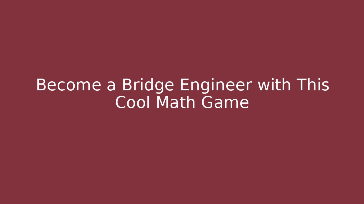 Become a Bridge Engineer with This Cool Math Game