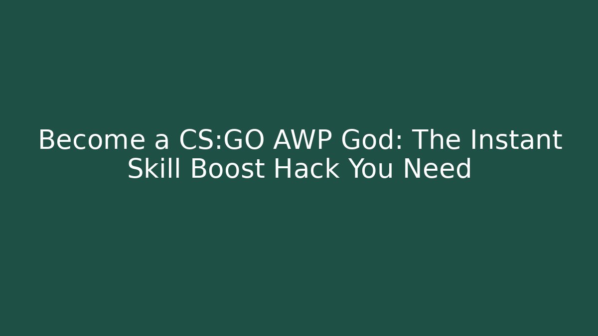 Become a CS:GO AWP God: The Instant Skill Boost Hack You Need