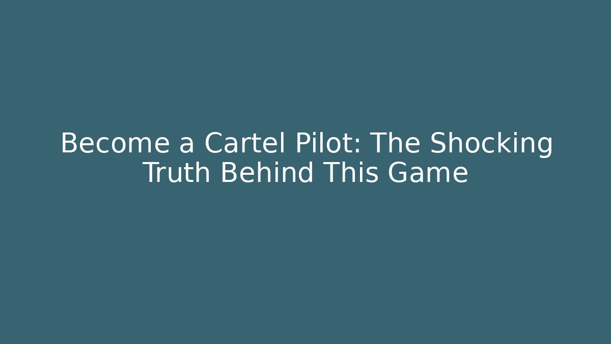 Become a Cartel Pilot: The Shocking Truth Behind This Game