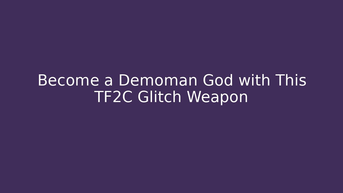 Become a Demoman God with This TF2C Glitch Weapon