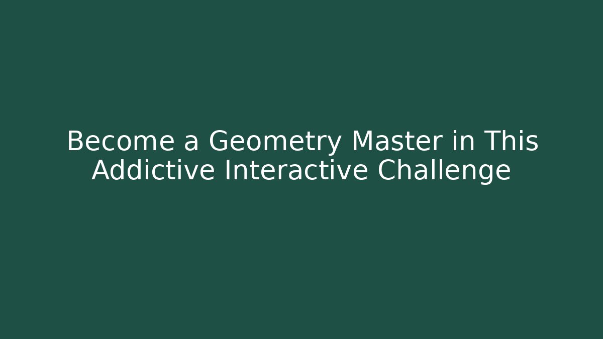 Become a Geometry Master in This Addictive Interactive Challenge
