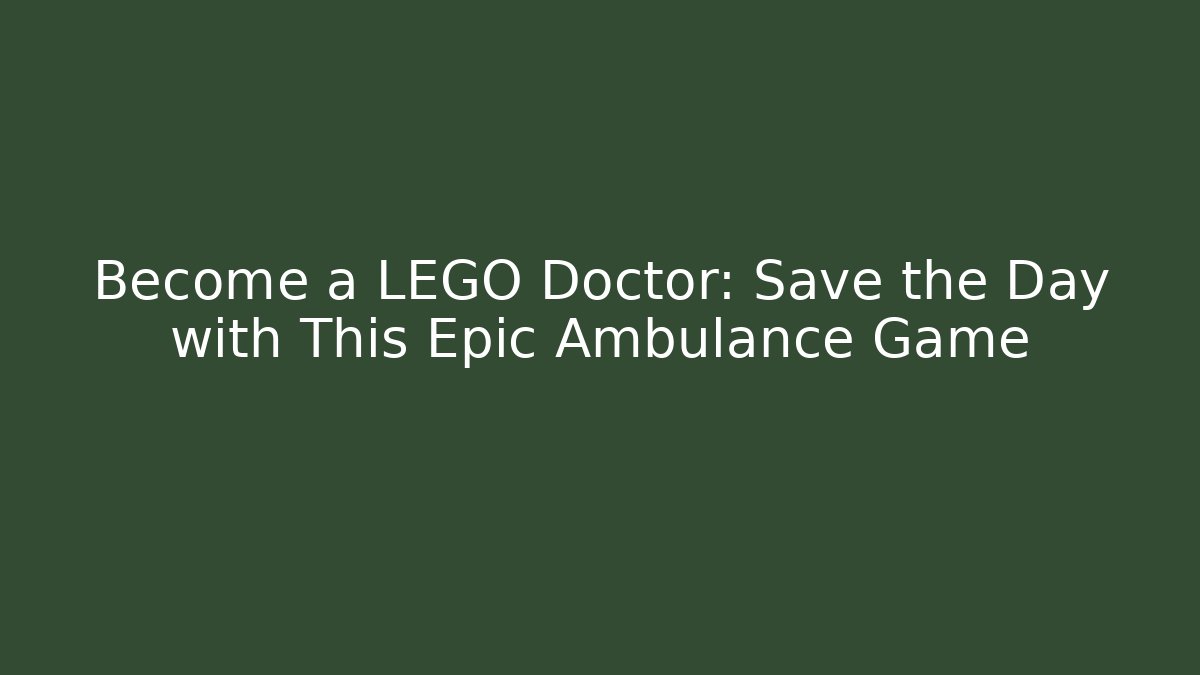 Become a LEGO Doctor: Save the Day with This Epic Ambulance Game