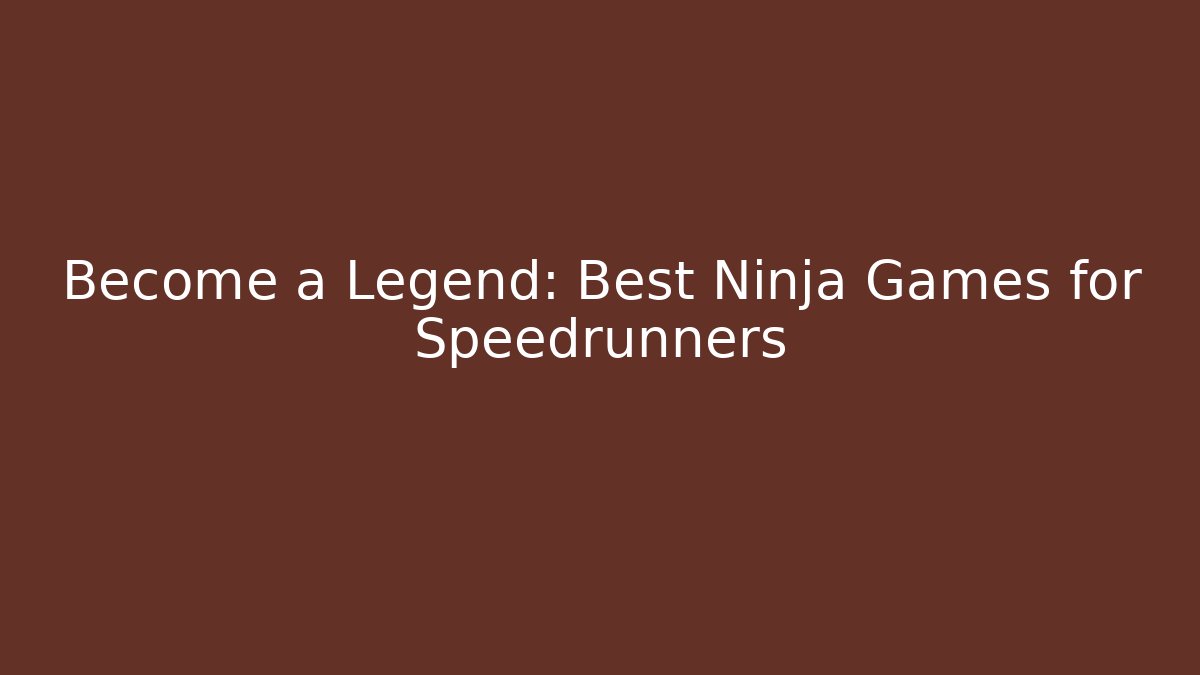 Become a Legend: Best Ninja Games for Speedrunners