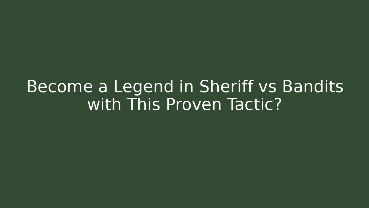 Become a Legend in Sheriff vs Bandits with This Proven Tactic?