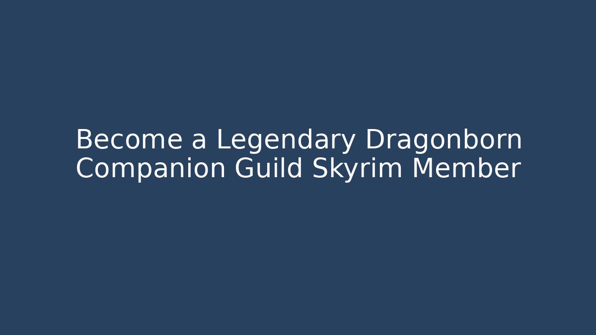 Become a Legendary Dragonborn Companion Guild Skyrim Member