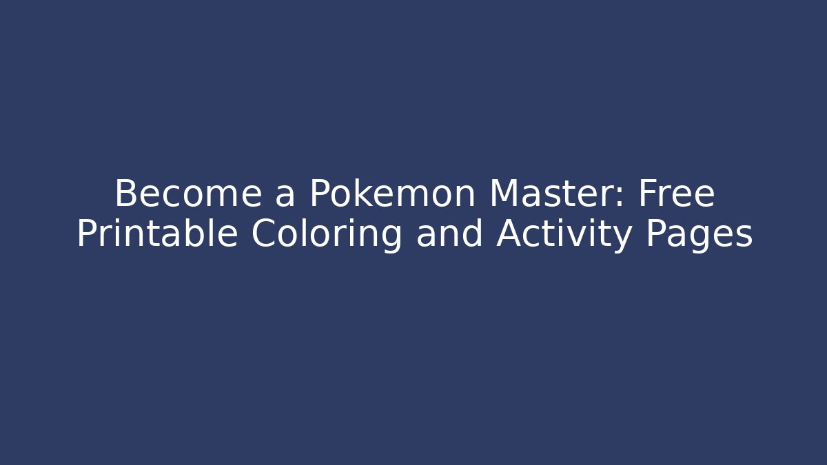 Become a Pokemon Master: Free Printable Coloring and Activity Pages