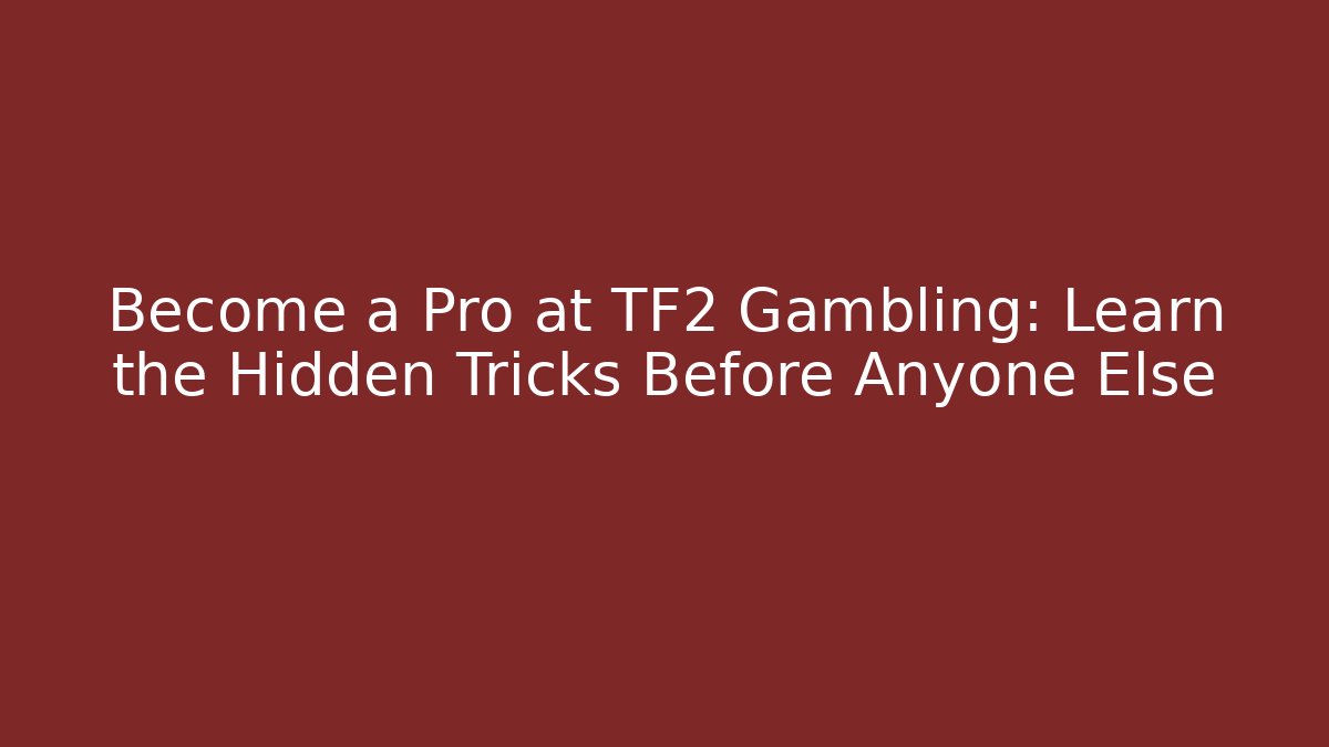 Become a Pro at TF2 Gambling: Learn the Hidden Tricks Before Anyone Else