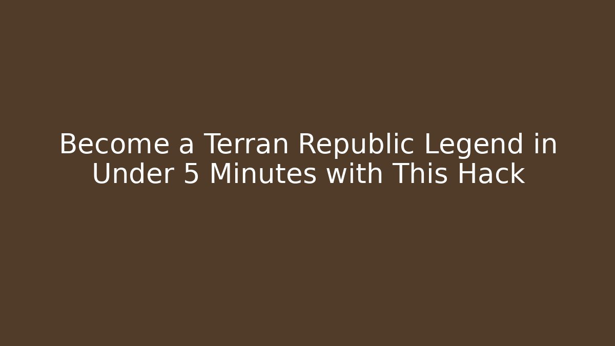 Become a Terran Republic Legend in Under 5 Minutes with This Hack