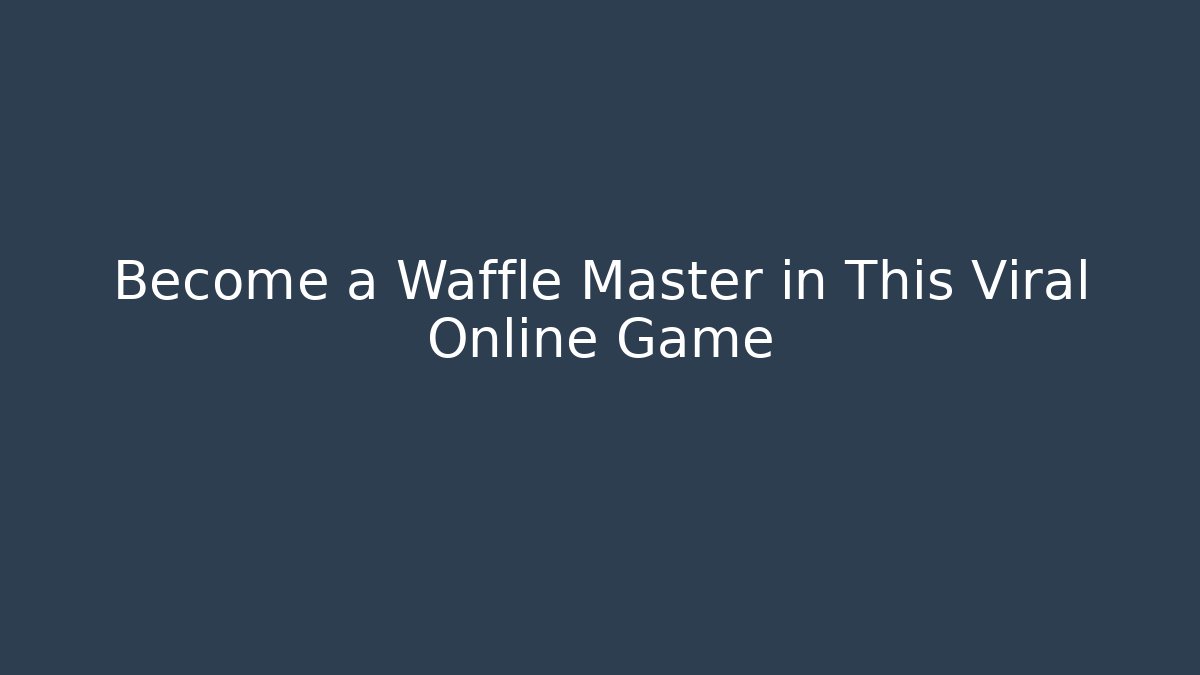 Become a Waffle Master in This Viral Online Game