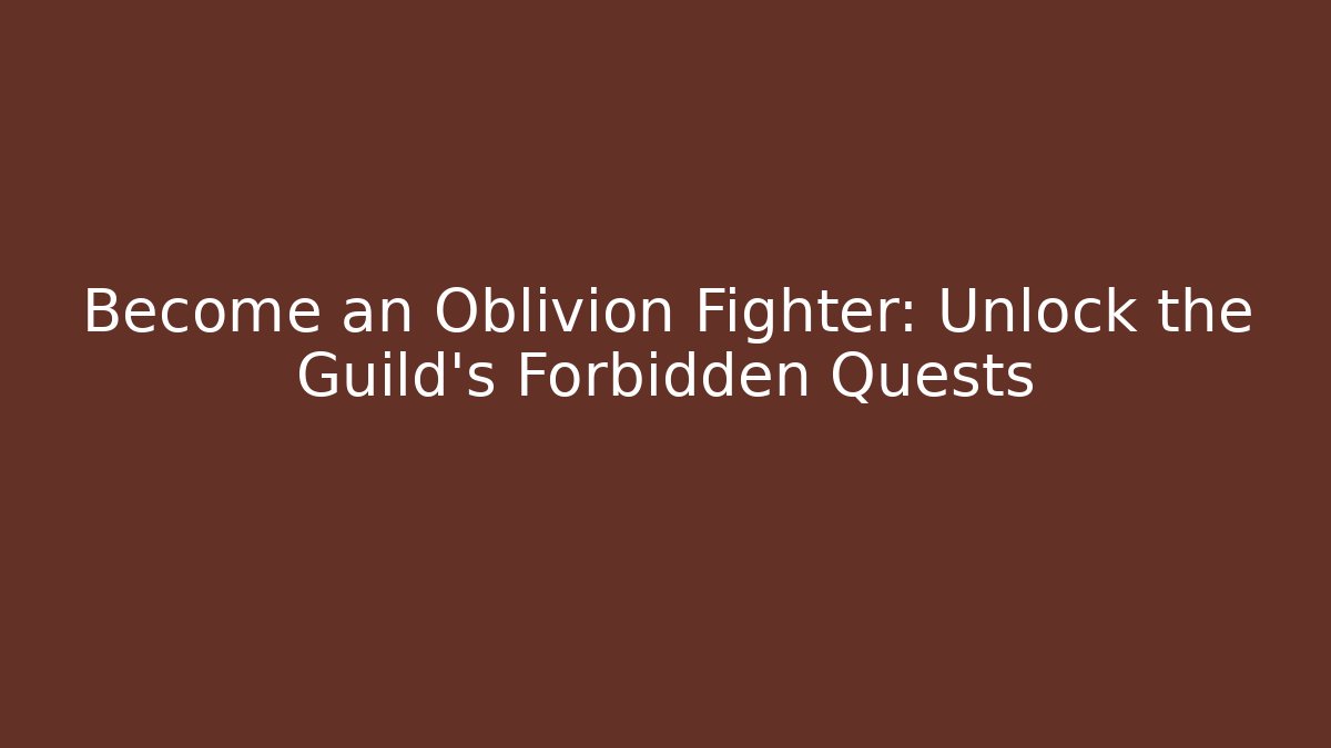 Become an Oblivion Fighter: Unlock the Guild's Forbidden Quests