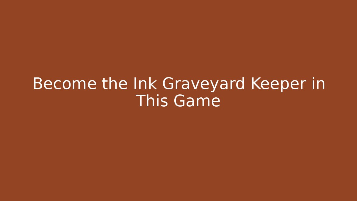 Become the Ink Graveyard Keeper in This Game