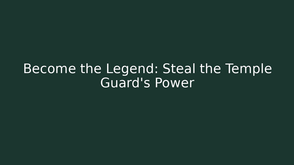 Become the Legend: Steal the Temple Guard's Power