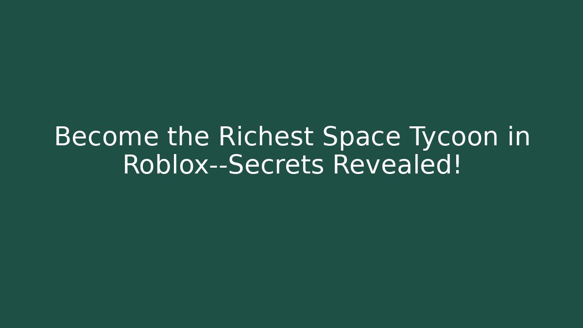 Become the Richest Space Tycoon in Roblox—Secrets Revealed!