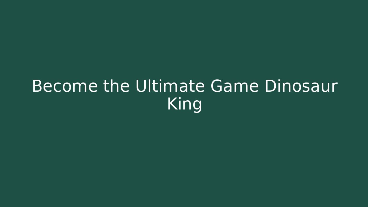 Become the Ultimate Game Dinosaur King