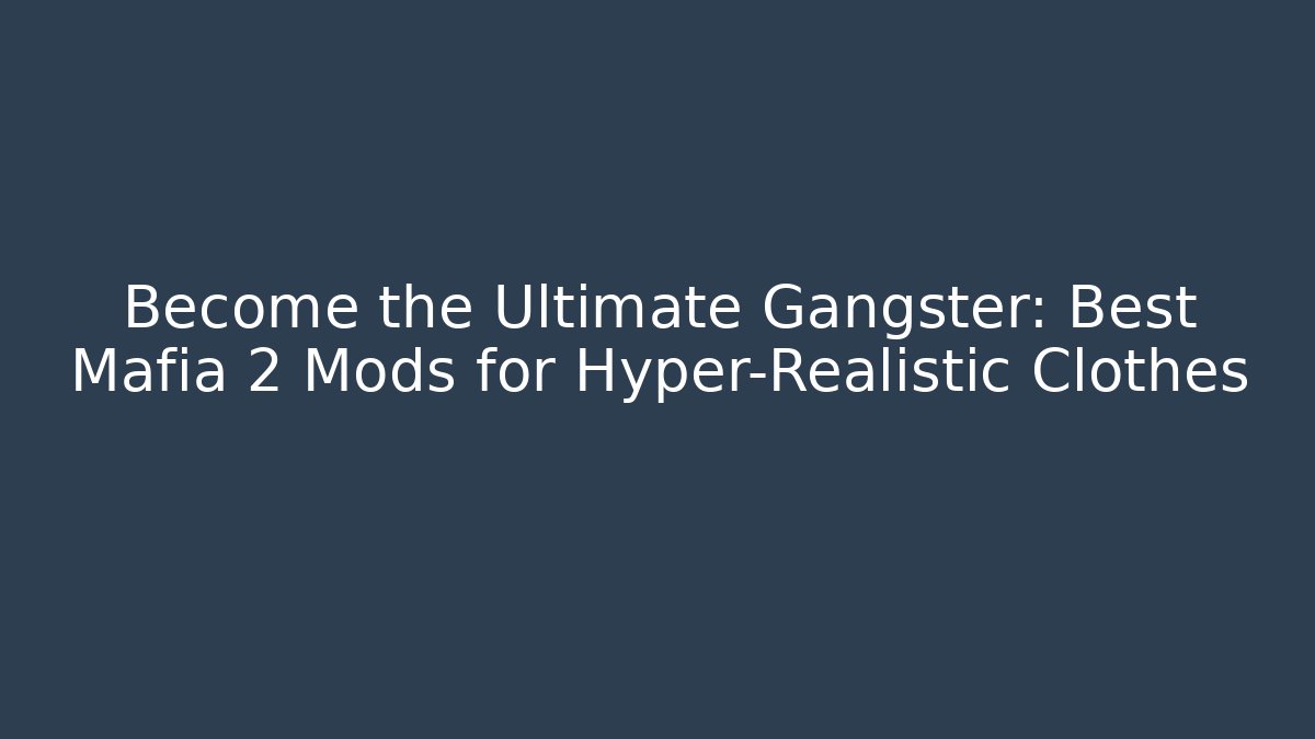 Become the Ultimate Gangster: Best Mafia 2 Mods for Hyper-Realistic Clothes