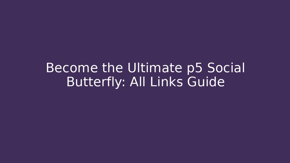 Become the Ultimate p5 Social Butterfly: All Links Guide