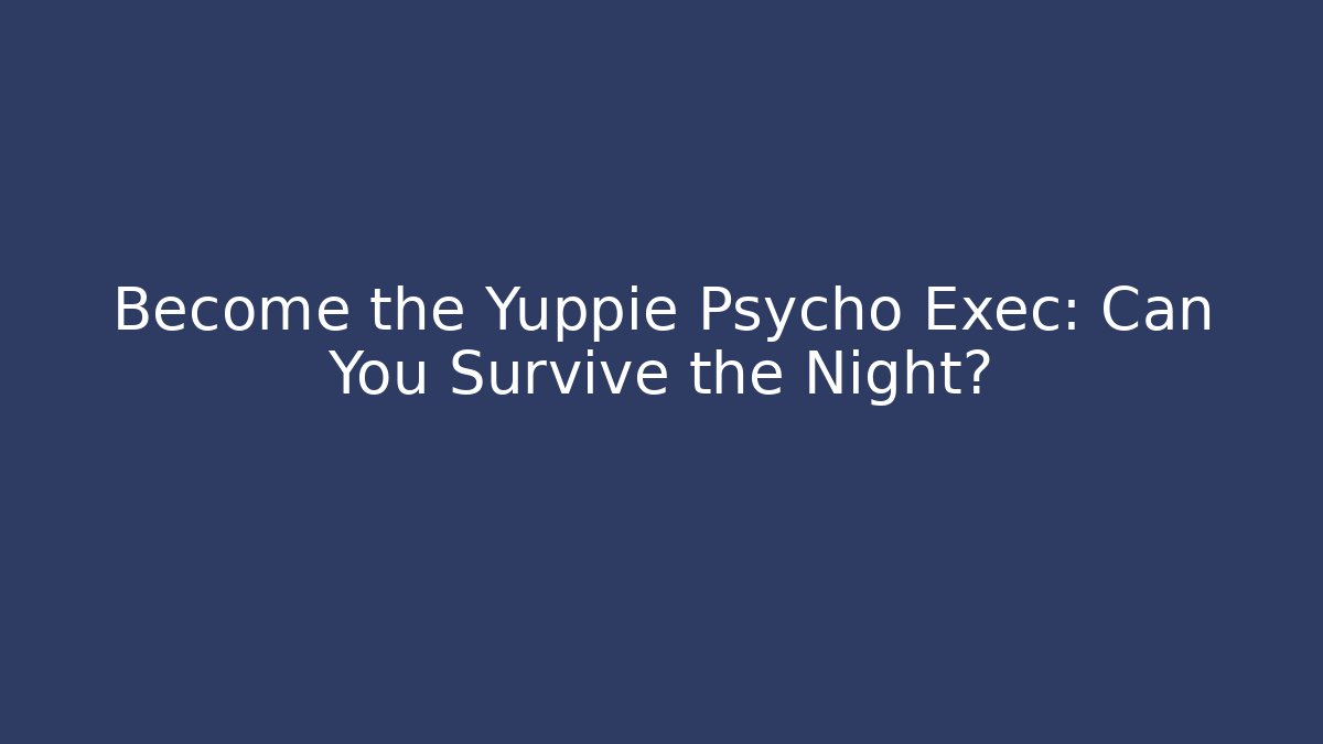 Become the Yuppie Psycho Exec: Can You Survive the Night?