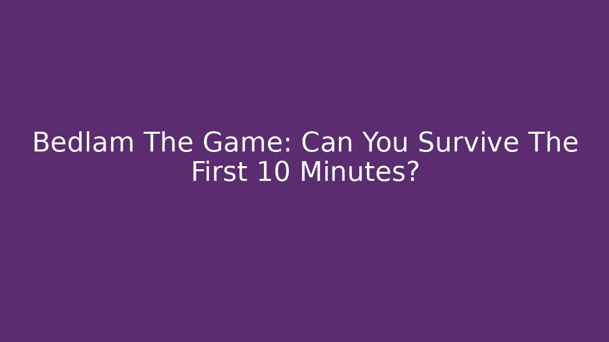 Bedlam The Game: Can You Survive The First 10 Minutes?