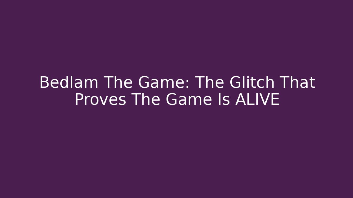 Bedlam The Game: The Glitch That Proves The Game Is ALIVE