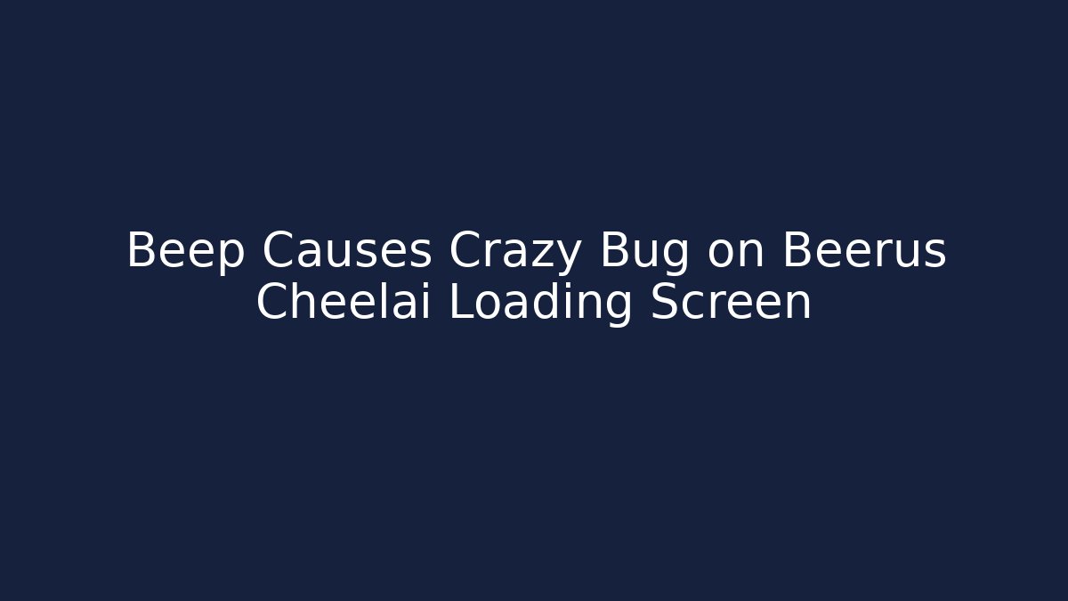 Beep Causes Crazy Bug on Beerus Cheelai Loading Screen