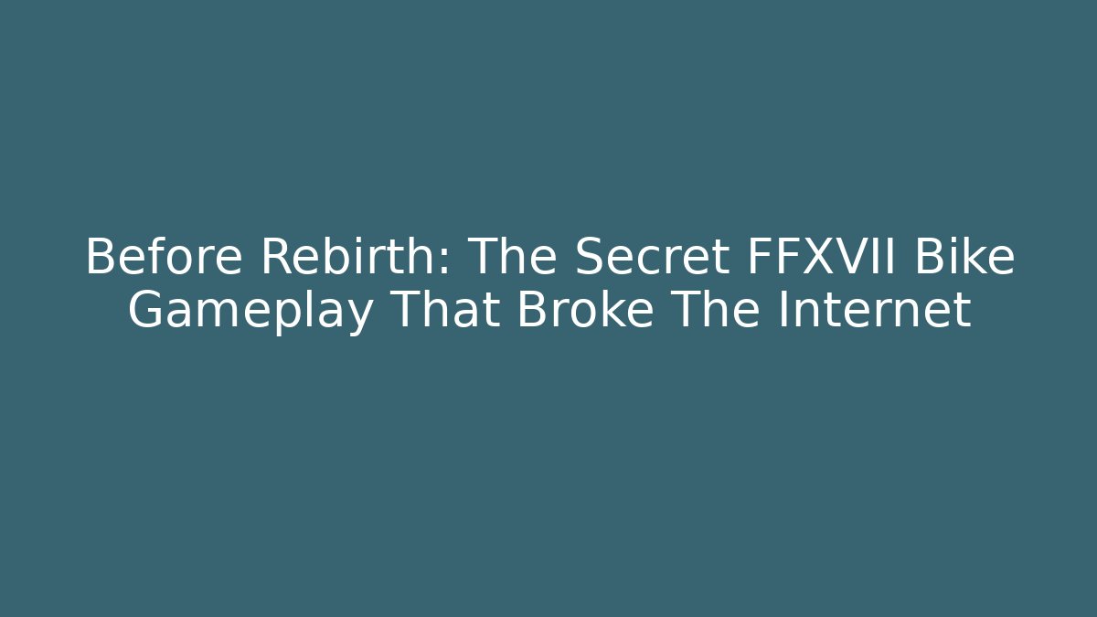 Before Rebirth: The Secret FFXVII Bike Gameplay That Broke The Internet