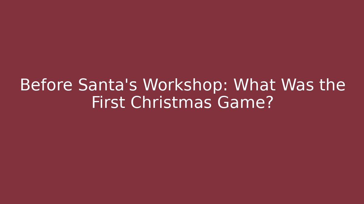 Before Santa's Workshop: What Was the First Christmas Game?