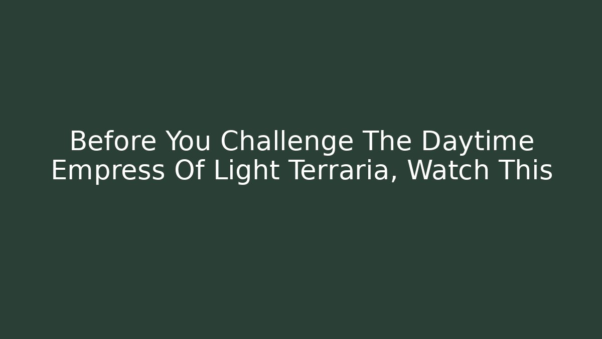 Before You Challenge The Daytime Empress Of Light Terraria, Watch This