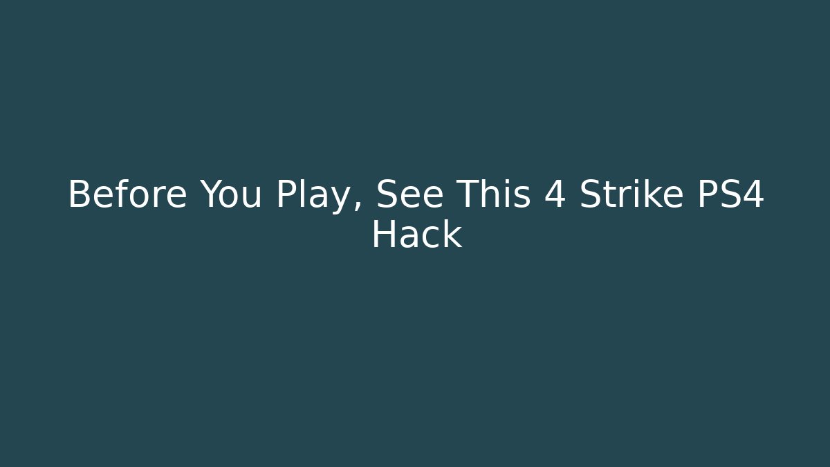 Before You Play, See This 4 Strike PS4 Hack