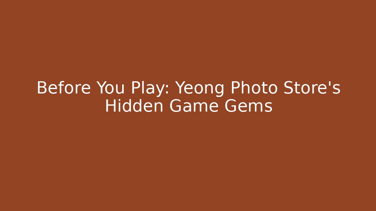 Before You Play: Yeong Photo Store's Hidden Game Gems