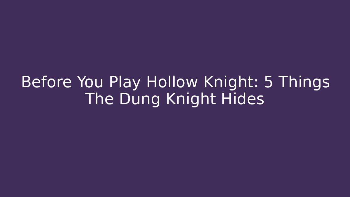 Before You Play Hollow Knight: 5 Things The Dung Knight Hides