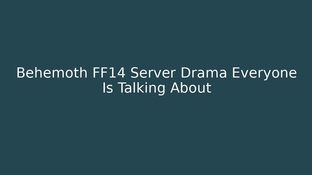 Behemoth FF14 Server Drama Everyone Is Talking About