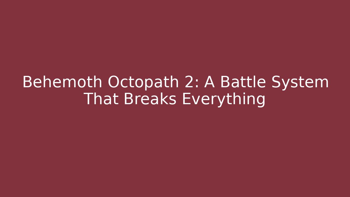Behemoth Octopath 2: A Battle System That Breaks Everything