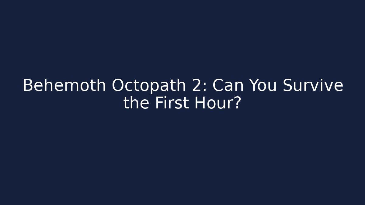 Behemoth Octopath 2: Can You Survive the First Hour?