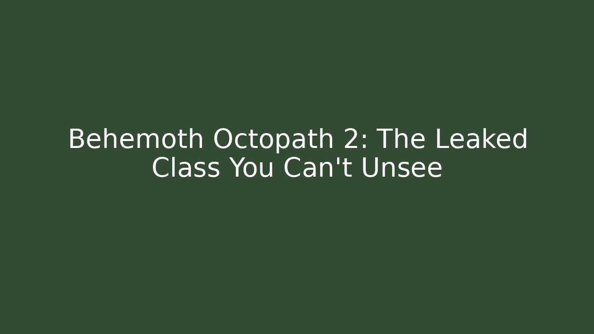 Behemoth Octopath 2: The Leaked Class You Can't Unsee