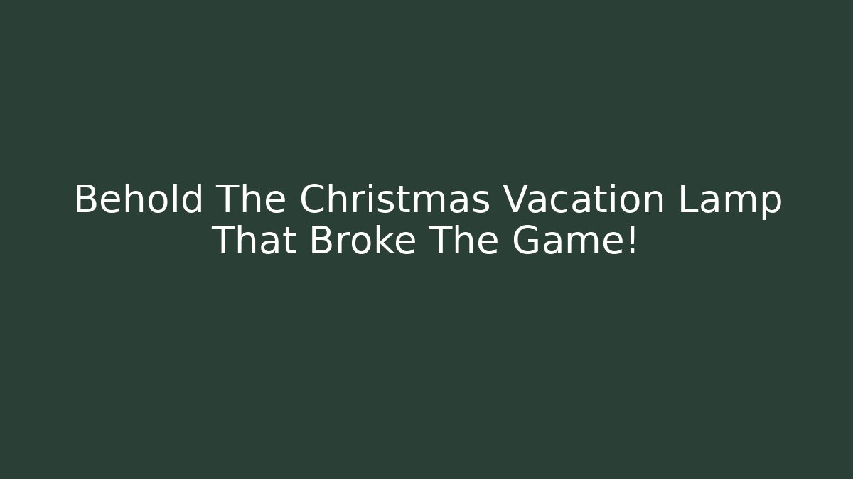 Behold The Christmas Vacation Lamp That Broke The Game!