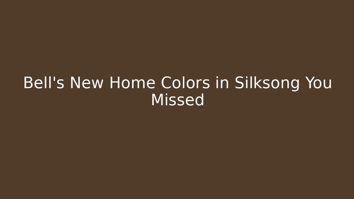 Bell's New Home Colors in Silksong You Missed