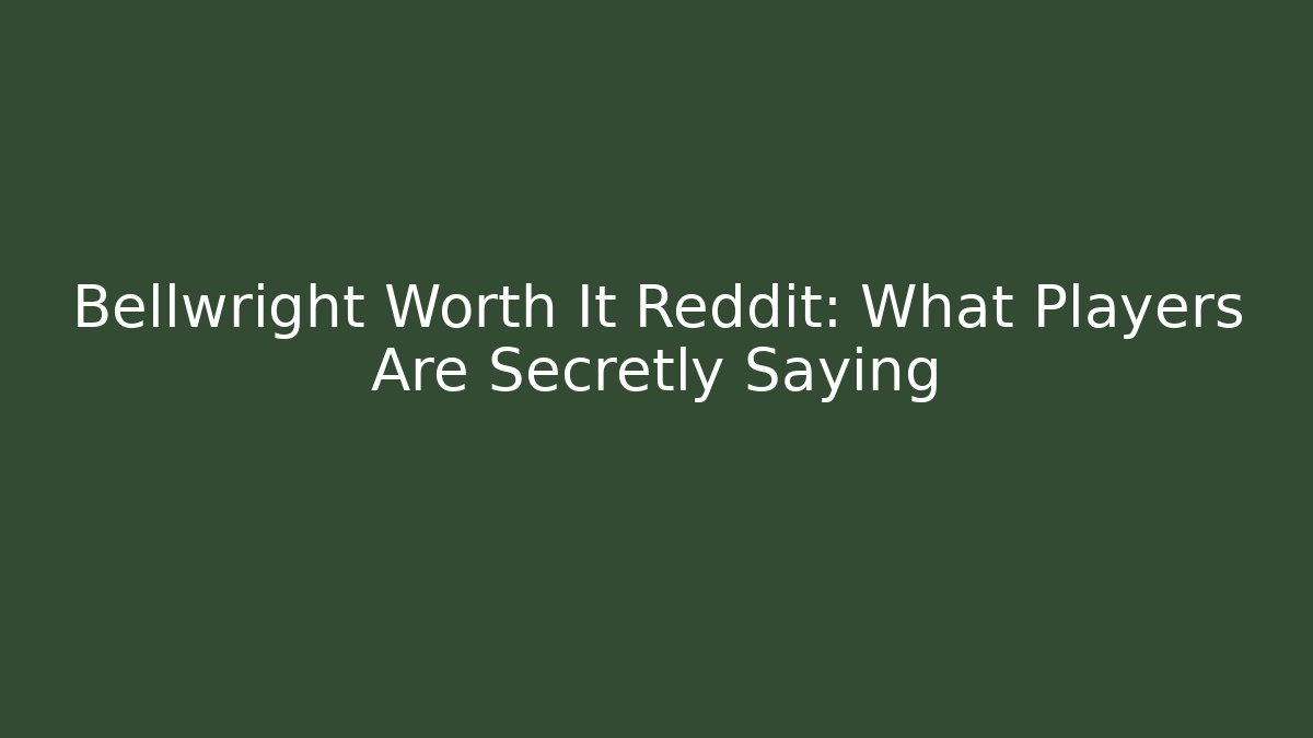 Bellwright Worth It Reddit: What Players Are Secretly Saying