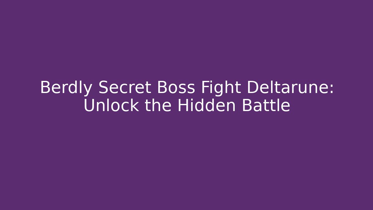 Berdly Secret Boss Fight Deltarune: Unlock the Hidden Battle