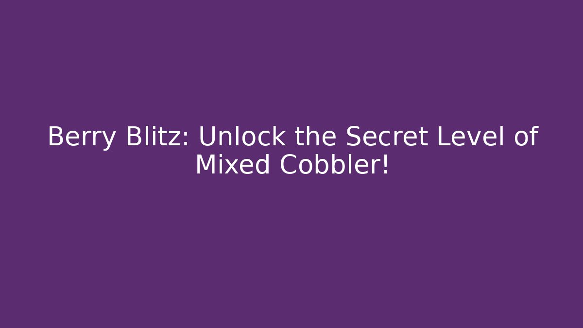 Berry Blitz: Unlock the Secret Level of Mixed Cobbler!