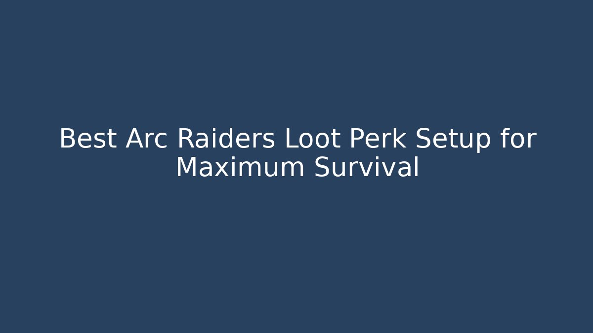 Best Arc Raiders Loot Perk Setup for Maximum Survival - Andrea Zevedo
