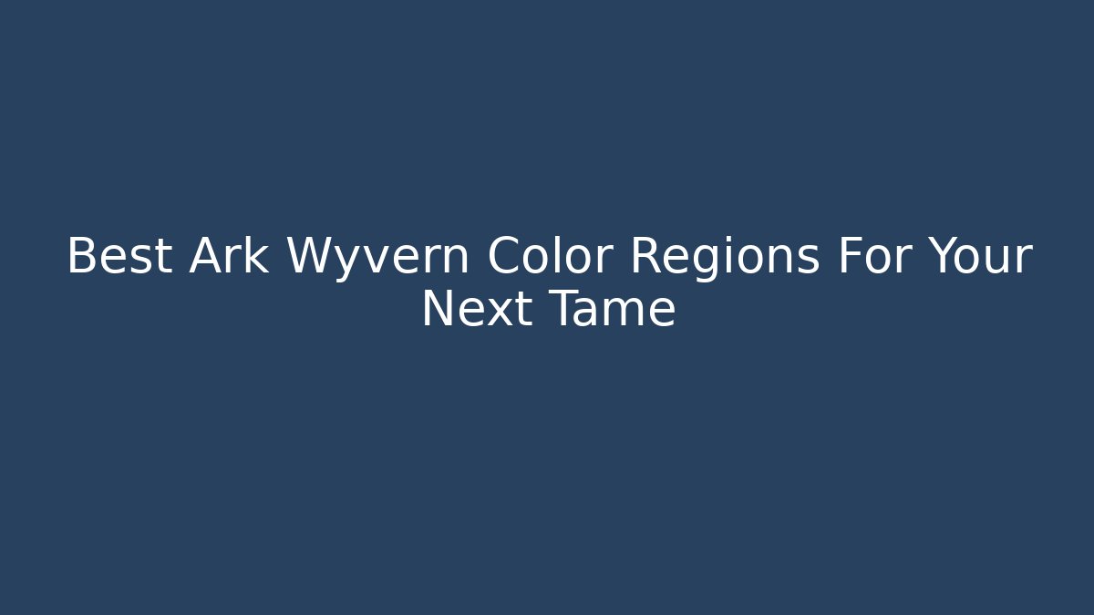 Best Ark Wyvern Color Regions For Your Next Tame