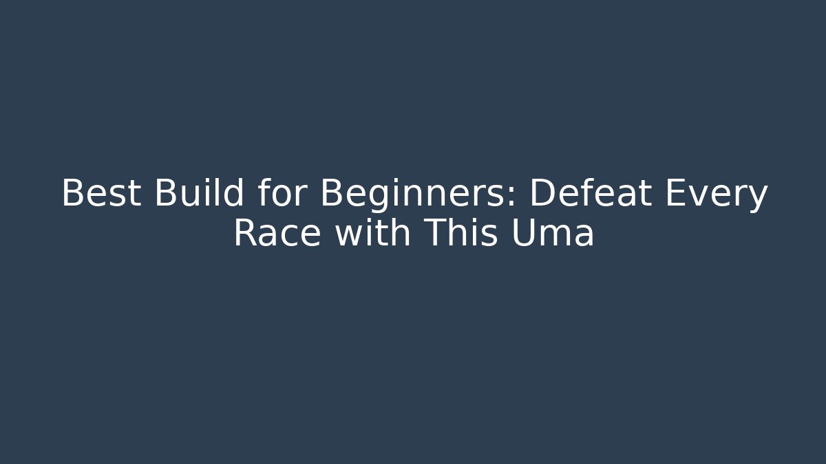 Best Build for Beginners: Defeat Every Race with This Uma